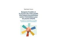 Benjamin Franklin et le pouvoir des mots gentils Une histoire de prévention contre l'intimidation pour les jeunes enfants: Une histoire sur ... la pression des pairs et la bienveillance