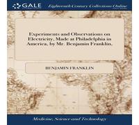 Benjamin Franklin Experiments & Observations on Electricity, Made at Philadelphia Benjamin Franklin Multicolor