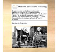 Benjamin Franklin Experiments & observations on electricity, made at Philadelphia Benjamin Franklin Multicolor