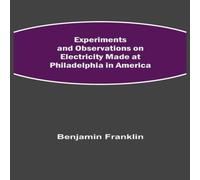 Benjamin Franklin Experiments & Observations on Electricity Made at Philadelphia Benjamin Franklin Multicolor