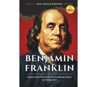 Benjamin Franklin: Inspirierende Geschichte für Neugierige Kinder und Junge Leser (Epische Pfade Geschichts Abenteuer)