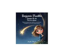 Benjamin Franklin Leçons de vie Pour les enfants: Histoires inspirantes pour enfants sur la persévérance, la confiance en soi et les valeurs morales