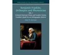 Benjamin Franklin, Orthoepist and Phonetician: Vol. 2: Colonial American Voices and London Norms: Franklin's Quest for an Orthographic Reform (3)