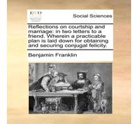 Benjamin Franklin Reflections on courtship & marriage: in two letters to a friend Benjamin Franklin Multicolor