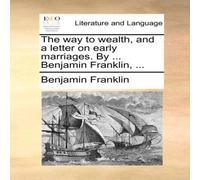 Benjamin Franklin The way to wealth, & a letter on early marriages. By .. Benjamin Franklin Multicolor