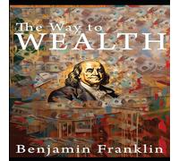 Benjamin Franklin The Way to Wealth: Ben Franklin on Money & Success [Illustrated] Benjamin Franklin Multicolor