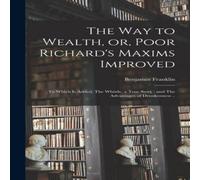 Benjamin Franklin The way to Wealth, or, Poor Richard's Maxims Improved: To Which is in White Benjamin Franklin White