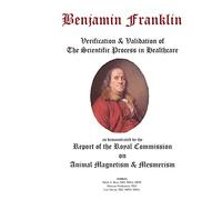 Benjamin Franklin: Verification & Validation of the Scientific Process in Healthcare as demonstrated by the Report of the Royal Commission of Animal Magnetism & Mesmerism