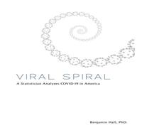 Benjamin Hall Viral Spiral: A Statistician Analyzes COVID-19 in America Benjamin Hall Multicolor