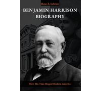 Benjamin Harrison Biography: How his Time Shaped Modern America (Lives That Shaped History)