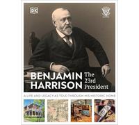 Benjamin Harrison: The 23rd President: The 23rd President; Harrison's Life and Legacy as Told Through His Historic Home