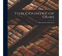 Benjamin Harrison This Country of Ours Paperback Book Benjamin Harrison Multicolor