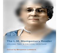 Benjamin Lefebvre The L.M. Montgomery Reader : Volume Two: A Critical Heritage Benjamin Lefebvre Multicolor