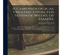 Benjamin Marshall A Chronological Treatise Upon the Seventy Weeks of Daniel: Wherein Benjamin Marshall Multicolor