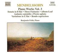 Benjamin - Mendelssohn, Felix - Piano Works Vol 3: Sonata / Three Fantasies / Rondo capriccioso