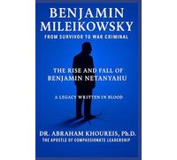 Benjamin Mileikowsky: From Survivor to War Criminal - The Rise and Fall of Benjamin Netanyahu
