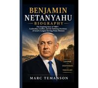 BENJAMIN NETANYAHU BIOGRAPHY: The Inspiring Story of "Bibi": Leadership, Conflict, and the Defining Decisions of Israel's Longest-Serving Prime Minister