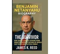 BENJAMIN NETANYAHU BIOGRAPHY: The Survivor - How Israel's Longest-Serving Prime Minister Navigated Decades of Middle East Crisis and Political Combat