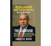 BENJAMIN NETANYAHU BIOGRAPHY: The Survivor - How Israel's Longest-Serving Prime Minister Navigated Decades of Middle East Crisis and Political Combat