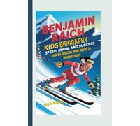 BENJAMIN RAICH KIDS BIOGRAPHY: Speed, Snow, and Success - How an Austrian Skier Raced to Olympic Glory