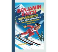 BENJAMIN RAICH KIDS BIOGRAPHY: Speed, Snow, and Success - How an Austrian Skier Raced to Olympic Glory