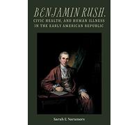 Benjamin Rush, Civic Health, and Human Illness in the Early American Republic (Rochester Studies in Medical History)