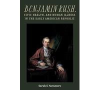 Benjamin Rush, Civic Health, and Human Illness in the Early American Republic (Rochester Studies in Medical History)