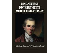 Benjamin Rush Contributions To America Revolutionary: The Declaration Of Independence