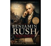 Benjamin Rush: The Physician Who Tried to Heal a Revolution (The Founder’s Burden)