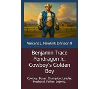 Benjamin Trace Pendragon Jr.: Cowboy’s Golden Boy: Cowboy. Boxer. Champion. Leader. Husband. Father. Legend.