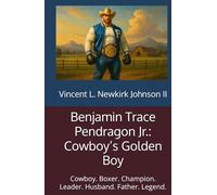 Benjamin Trace Pendragon Jr.: Cowboy’s Golden Boy: Cowboy. Boxer. Champion. Leader. Husband. Father. Legend.
