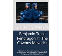 Benjamin Trace Pendragon Jr.: The Cowboy Maverick: A faith-driven champion’s journey of Texas grit, cowboy honor, and boxing glory - where gloves meet grace, and family builds forever.
