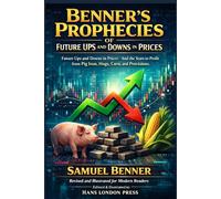 Benner's Prophecies Of Future Ups and Downs in Prices (Revised and Illustrated for Modern Readers: Predicting Booms and Busts in Commodities, Agriculture, and Markets - Revised and Illustrated