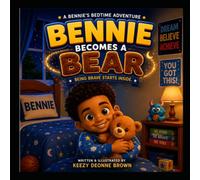 Bennie Becomes a Bear: Being Brave Starts Inside (Bennie's Bedtime Adventures)
