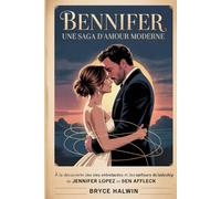 Bennifer Une saga d'amour moderne: À la découverte des vies entrelacées et des parcours de leadership de Jennifer Lopez et Ben Affleck