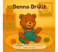 Benno Brüllt: Ein Kinderbuch über starke Gefühle und ruhige Lösungen