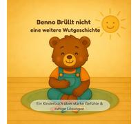 Benno Brüllt nicht: ein Kinderbuch über starke Gefühle und ruhige Lösungen