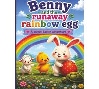 Benny and the runaway rainbow egg: A sweet Easter adventure