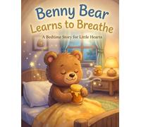Benny Bear Learns to Breathe: A calming bedtime story that teaches kids how to manage big feelings with simple breathing techniques