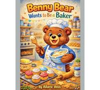 Benny Bear Wants to Be a Baker: 2 (The Alphabet of Becoming)