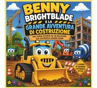 Benny Brightblade e la grande avventura di costruzione: Una grande storia di bulldozer per costruire grandi sogni (dai 3 ai 7 anni) | Avventura | ... di squadra (Children's Storybooks in Italian)