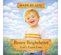 Benny Brightheart - God's Extra Love: A Book About How Extra Chromosomes Makes for Extraordinary People: One Boy’s Special Way of Seeing and Loving the People Around Him (Made By God)