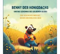 Benny der Honigdachs und das Geheimnis des goldenen Geldes: Eine Geschichte über Mut, Wissen und ehrliches Geld