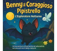 Benny il Coraggioso Pipistrello: L'Esploratore Notturno: Libri Illustrati per Bambini | Un'avventura divertente ed educativa sugli piccoli eroi della ... 30 Pagine (Children's Storybooks in Italian)