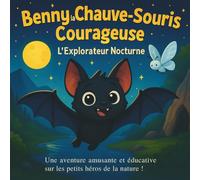 Benny la Chauve-Souris Courageuse : L'Explorateur Nocturne: Livres d'histoires pour enfants | Une aventure amusante et éducative sur les petits héros ... 3 à 8 ans (Children's Storybooks in French)