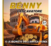 Benny l'escavatore e le monete dell'antica Roma: Le Avventure del Cantiere - Libro illustrato per bambini 2-5 anni