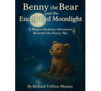 Benny the Bear and the Enchanted Moonlight: A Magical Bedtime Adventure Beneath the Starry Sky