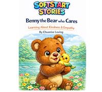 Benny The Bear Who Cares: Learning About Kindness & Empathy (SoftStart Stories Series)