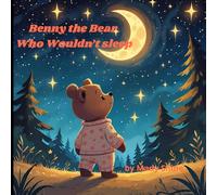 BENNY THE BEAR WHO WOULDN'T SLEEP: A heartwarming bedtime story for ages 3-7; (Benny Stories)