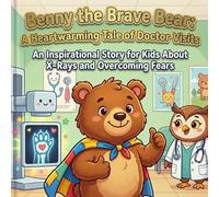 Benny the Bear's Super Checkup: An Encouraging Story for Kids About Doctor Visits, X-Rays & Finding Courage When Things Feel Scary